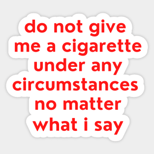 Do not give me a cigarette under any circumstances no matter what i say Sticker